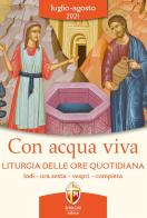 Con acqua viva. Liturgia delle ore quotidiana. Lodi, ora sesta, vespri, compieta. Luglio-agosto 2021 edito da Editrice Shalom