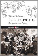 La caricatura. Da Leonardo a Picasso di Werner Hofmann edito da Angelo Colla Editore