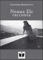 Nonna Ele racconta (usanze, foto e fatti di una volta). Ediz. illustrata di Eleonora Bartoletti edito da Tempo al Libro