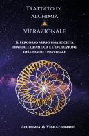Trattato di alchimia vibrazionale. Il percorso verso una società frattale quantica e l'evoluzione dell'essere universale edito da Youcanprint