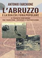 L' Abruzzo e la sua cultura popolare. Il passato contadino tra tradizioni, credenze e superstizioni di Antonio Farchione edito da Costa