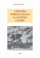 L' industria pubblica italiana fra autarchia e guerra di Gian Luca Podestà edito da Kriss