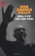 Ama, e fa' ciò che vuoi di Andrea Gallo edito da Guanda