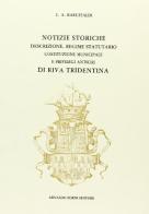 Notizie storiche di Riva Tridentina (rist. anast. 1903) di L. A. Baruffaldi edito da Forni
