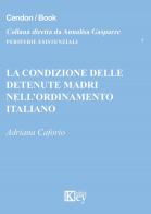 La condizione delle detenute madri nell'ordinamento italiano di Adriana Caforio edito da Key Editore