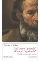 Dall'uomo animale all'uomo spirituale di Edoardo M. Palma edito da Cittadella