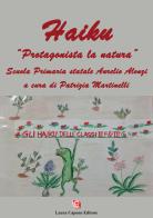 Haiku. «Protagonista la natura». Scuola primaria statale Aurelio Alonzi edito da Laura Capone Editore