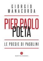 Pier Paolo poeta. Le poesie di Pasolini di Giorgio Manacorda edito da Castelvecchi