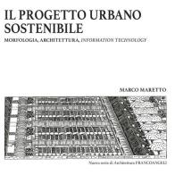 Il progetto urbano sostenibile. Morfologia, architettura, information technology di Marco Maretto edito da Franco Angeli