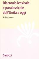Diacronia lessicale e paralessicale dall'Unità a oggi di Fulvio Leone edito da Carocci