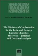 The minister of confirmation in the latin and eastern catholic churches: historical-juridical and doctrinal analysis di Ignas Kimaryo edito da Lateran University Press