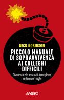 Piccolo manuale di sopravvivenza ai colleghi difficili. Disinnescare le personalità complesse per lavorare meglio di Nick Robinson edito da Apogeo