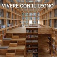 Vivere con il legno. Ediz. italiana, inglese, francese, tedesca, spagnola, olandese, portoghese edito da Logos