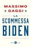 La scommessa Biden di Massimo Gaggi edito da Laterza
