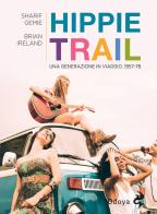Hippie Trail. Una generazione in viaggio. 1957-78 di Sgarif Gemie, Brian Ireland edito da Odoya