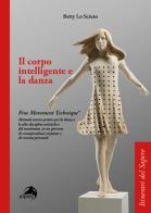 Il corpo intelligente e la danza. Fine Movement Technique®. Manuale teorico-pratico per la danza e le altre discipline artistiche e del movimento, in un percorso di con di Betty Lo Sciuto edito da Alpes Italia