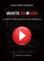 White Mirror. Le serie tv nello specchio della letteratura di Gian Mario Anselmi edito da Salerno