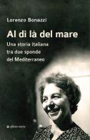 Al di là del mare. Una storia italiana tra due sponde del Mediterraneo di Lorenzo Bonazzi edito da Affinità Elettive Edizioni