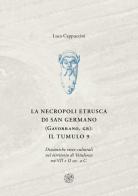 La necropoli di San Germano (Gavorrano, GR): il tumulo 9. Dinamiche socio-culturali nel territorio di Vetulonia tra VII e II sec. a. C. di Luca Cappuccini edito da All'Insegna del Giglio