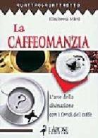 La caffeomanzia. L'arte della divinazione con i fondi del caffè di Elisabetta Mirti edito da L'Airone Editrice Roma