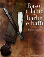 Rasoi e lame, barba e baffi di Franco Lorenzi edito da Silvana