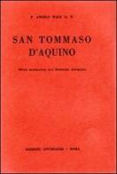 San Tommaso d'Aquino. Studi biografici sul Dottore Angelico di Angelus Walz edito da Storia e Letteratura