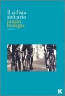 Il ciclista solitario di Ramón Bodegas edito da Keller