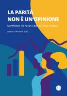La parità non è un'opinione. No women no panel: i dati, l'analisi, le policy edito da Editrice Bibliografica