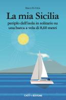 La mia Sicilia. Periplo dell'isola in solitario su una barca a vela di 8,60 metri di Marco Di Gilio edito da Casti Editore