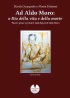 Ad Aldo Moro: o Dio della vita e della morte. Poesie, prose e pensieri sulla figura di Aldo Moro di Nicola Giampaolo, Monia Palmieri edito da Fides Edizioni