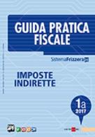 Guida Pratica fiscale. Imposte indirette 1/a 2017 edito da Il Sole 24 Ore