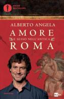 Amore e sesso nell'antica Roma di Alberto Angela edito da Mondadori