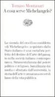 A cosa serve Michelangelo? di Tomaso Montanari edito da Einaudi
