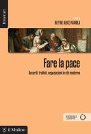 Fare la pace. Accordi, trattati, negoziazioni in età moderna edito da Il Mulino