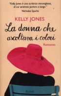 La donna che ascoltava i colori di Kelly Jones edito da Rizzoli