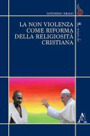 La non violenza come riforma della religiosità cristiana di Antonino Drago edito da Aracne