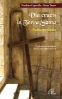 Via crucis in Terra Santa. Dalla croce alla pace di Nandino Capovilla, Betta Tusset edito da Paoline Editoriale Libri