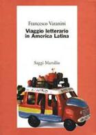 Viaggio letterario in America latina di Francesco Varanini edito da Marsilio