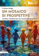 Un mosaico di prospettive. Ascoltare i bambini per una crescita più partecipata di Cristina Antigo edito da libreriauniversitaria.it