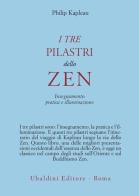 I tre pilastri dello zen. Insegnamento, pratica e illuminazione di Philip Kapleau edito da Astrolabio Ubaldini