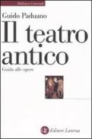Il teatro antico. Guida alle opere di Guido Paduano edito da Laterza