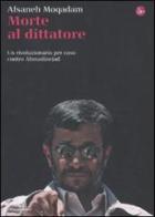Morte al dittatore. Un rivoluzionario per caso contro Ahmadinejad di Afsaneh Moqadam edito da Il Saggiatore