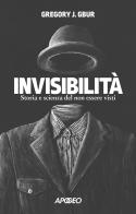 Invisibilità. Storia e scienza del non essere visti di Gregory J. Gbur edito da Apogeo
