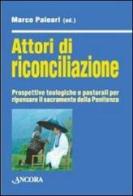 Attori di riconciliazione. Prospettive teologiche e pastorali per ripensare il sacramento della penitenza edito da Ancora