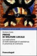Prove di welfare locale. La costruzione di livelli essenziali di assistenza in provincia di Cremona di Giuliana Costa edito da Franco Angeli