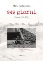 949 giorni. Francia 1943-1945 di Maria Paola Longo edito da Araba Fenice