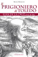 Il prigioniero di Toledo. Juan de la Cruz poeta di Dio di Bruno Moriconi edito da OCD