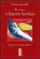 Per vivere l'«Amoris laetitia» di Ennio Antonelli edito da Ares
