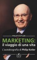 Marketing: il viaggio di una vita. L'autobiografia di Philip Kotler di Philip Kotler edito da Ekis