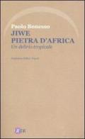 Jiwe pietra d'Africa. Un delirio tropicale di Paolo Bonesso edito da Iride